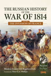The Russian History of the War of 1814 Volume 1 : The Invasion of France The Russian History of the War of 1814 Volume 1 : The Invasion of France