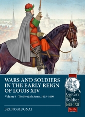 Wars and Soldiers in the Early Reign of Louis XIV Volume 9 : The Swedish Army, 1655-1690 Wars and Soldiers in the Early Reign of Louis XIV Volume 9 : The Swedish Army, 1655-1690