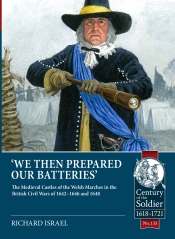We then prepared our batteries : The Medieval Castles of the Welsh Marches in the British Civil Wars of 1642-1646 and 1648 We then prepared our batteries : The Medieval Castles of the Welsh Marches in the British Civil Wars of 1642-1646 and 1648