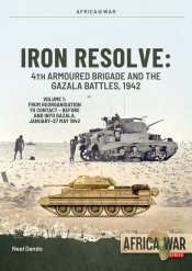 Iron Resolve: 4th Armoured Brigade and the Gazala Battles, 1942 Volume 1 : From Reorganisation to Contact – 4th Armoured Brigade Before and Into Gazala, January–27 May 1942 Iron Resolve: 4th Armoured Brigade and the Gazala Battles, 1942 Volume 1 : From Reorganisation to Contact – 4th Armoured Brigade Before and Into Gazala, January–27 May 1942