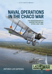 Naval Operations in the Chaco War : The Paraguayan Navy's Support for the War Effort, 1932-1935 Naval Operations in the Chaco War : The Paraguayan Navy's Support for the War Effort, 1932-1935