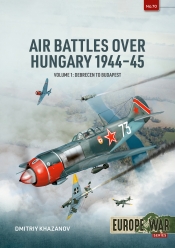 Air Battles over Hungary 1944-45 Volume 1 : From Summer Skies to Autumn Firestorms Air Battles over Hungary 1944-45 Volume 1 : From Summer Skies to Autumn Firestorms