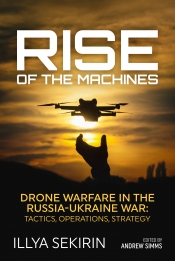 Rise of the Machines : Drone Warfare in the Russia-Ukraine War – Tactics, Operations, Strategy Rise of the Machines : Drone Warfare in the Russia-Ukraine War – Tactics, Operations, Strategy