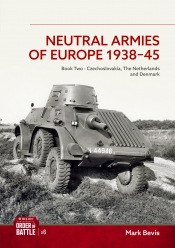 Neutral Armies of Europe 1938-1945 : Book 2 Czechoslovakia, The Netherlands and Denmark Neutral Armies of Europe 1938-1945 : Book 2 Czechoslovakia, The Netherlands and Denmark
