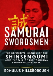 Samurai Swordsmen : The Definitive History of the Shinsengumi amid the Fall of the Tokugawa Shogunate (1863–1869) Samurai Swordsmen : The Definitive History of the Shinsengumi amid the Fall of the Tokugawa Shogunate (1863–1869)