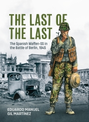 The Last of the Last : The Spanish SS in the Battle of Berlin 1945 The Last of the Last : The Spanish SS in the Battle of Berlin 1945