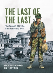 The Last of the Last : The Spanish SS in the Battle of Berlin 1945 The Last of the Last : The Spanish SS in the Battle of Berlin 1945