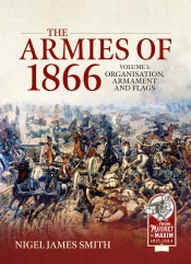 The Armies of 1866 Volume 1 : Organisation, Armament and Flags The Armies of 1866 Volume 1 : Organisation, Armament and Flags