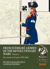 French Emigre armies of the Revolutionary Wars Volume 2 : The Armée de Condé (1793-1801) French Emigre armies of the Revolutionary Wars Volume 2 : The Armée de Condé (1793-1801)