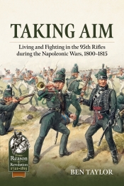 Taking Aim : Living and Fighting in the 95th Rifles during the Napoleonic Wars, 1800-1815 Taking Aim : Living and Fighting in the 95th Rifles during the Napoleonic Wars, 1800-1815