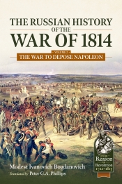 The Russian History of the War of 1814 Volume 2 : The War to Depose Napoleon The Russian History of the War of 1814 Volume 2 : The War to Depose Napoleon