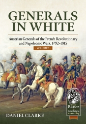 Generals in White Volume 2 : Austrian Generals of the French Revolutionary and Napoleonic Wars, 1792–1815 Generals in White Volume 2 : Austrian Generals of the French Revolutionary and Napoleonic Wars, 1792–1815