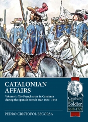 Catalonian Affairs Volume 1 : The French army in Catalonia during the Spanish French War, 1635-1648 Catalonian Affairs Volume 1 : The French army in Catalonia during the Spanish French War, 1635-1648