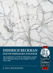 Diderich Beckman - Our Incomparable Engineer : The fortifications of Oxford, Malmesbury and the fall of Hillesden House in the English Civil War 1643 -1646 Diderich Beckman - Our Incomparable Engineer : The fortifications of Oxford, Malmesbury and the fall of Hillesden House in the English Civil War 1643 -1646