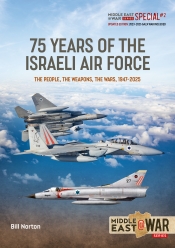 75 Year of the Israeli Air Force 1948-2025: Revised, Updated and Expanded Edition : The People, the Weapons, the Wars, 1947-2025 75 Year of the Israeli Air Force 1948-2025: Revised, Updated and Expanded Edition : The People, the Weapons, the Wars, 1947-2025