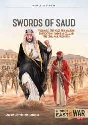 Swords of Saud Volume 2 : The Wars for Arabian Unification: Taking Mecca and the Civil War, 1921-1934 Swords of Saud Volume 2 : The Wars for Arabian Unification: Taking Mecca and the Civil War, 1921-1934