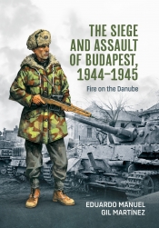 The Siege and Assault of Budapest 1944-1945 : Fire on the Danube The Siege and Assault of Budapest 1944-1945 : Fire on the Danube