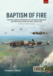 Baptism of Fire : The First Combat Experiences of the Royal Hungarian Air Force and Slovak Air Force, March 1939 Baptism of Fire : The First Combat Experiences of the Royal Hungarian Air Force and Slovak Air Force, March 1939