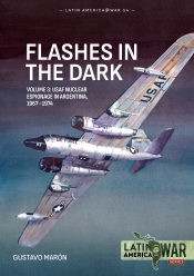 Flashes in the Dark Volume 3 : USAF Nuclear Espionage in Argentina, 1967–1974 Flashes in the Dark Volume 3 : USAF Nuclear Espionage in Argentina, 1967–1974