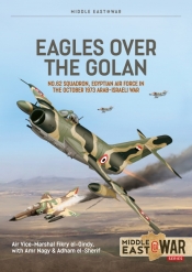 Eagles over the Golan : No. 62 Squadron, Egyptian Air Force in the October 1973 Arab-Israeli War Eagles over the Golan : No. 62 Squadron, Egyptian Air Force in the October 1973 Arab-Israeli War