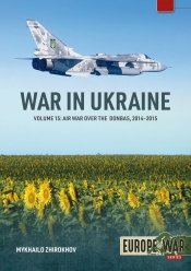 War in Ukraine Volume 15 : Air War over the Donbas, 2014–2015 War in Ukraine Volume 15 : Air War over the Donbas, 2014–2015