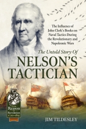 The Untold Story of Nelson’s Tactician : The Influence of John Clerk's Books on Naval Tactics During the Revolutionary and Napoleonic Wars The Untold Story of Nelson’s Tactician : The Influence of John Clerk's Books on Naval Tactics During the Revolutionary and Napoleonic Wars