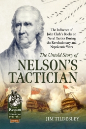 The Untold Story of Nelson’s Tactician : The Influence of John Clerk's Books on Naval Tactics During the Revolutionary and Napoleonic Wars The Untold Story of Nelson’s Tactician : The Influence of John Clerk's Books on Naval Tactics During the Revolutionary and Napoleonic Wars