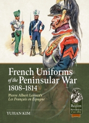 French Uniforms of the Peninsular War, 1808-1814 : Pierre Albert Leroux's Les Francais en Espagne French Uniforms of the Peninsular War, 1808-1814 : Pierre Albert Leroux's Les Francais en Espagne