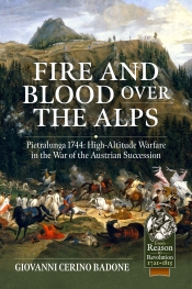 Fire and Blood over the Alps : Pietralunga 1744: High-Altitude Warfare in the War of the Austrian Succession Fire and Blood over the Alps : Pietralunga 1744: High-Altitude Warfare in the War of the Austrian Succession