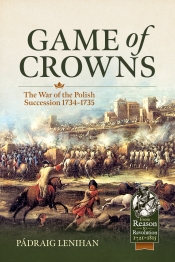 Game of Crowns : The War of the Polish Succession 1734-1735 Game of Crowns : The War of the Polish Succession 1734-1735
