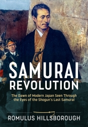 Samurai Revolution : The Dawn of Modern Japan Seen Through the Eyes of the Shogun’s Last Samurai Samurai Revolution : The Dawn of Modern Japan Seen Through the Eyes of the Shogun’s Last Samurai