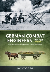 German Combat Engineers 1914-1935 Volume 1 : History, Organization, Equipment, Tactics, Campaigns German Combat Engineers 1914-1935 Volume 1 : History, Organization, Equipment, Tactics, Campaigns