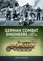 German Combat Engineers 1935-1945 Volume 2 Part 1 : Organization, Weapons, Equipment
