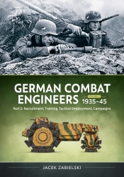 German Combat Engineers 1935-1945 Volume 2 Part 2 : Recruitment, Training, Tactical Employment, Campaigns