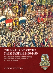 The Maturing of the Swiss Military System, 1400-1450 : The Creation of the First Tactical Infantry and the Battles of Stoss, Arbedo, and St. Jakob an der Birs The Maturing of the Swiss Military System, 1400-1450 : The Creation of the First Tactical Infantry and the Battles of Stoss, Arbedo, and St. Jakob an der Birs