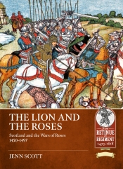 The Lion and the Roses : Scotland and the Wars of Roses 1450-1497 The Lion and the Roses : Scotland and the Wars of Roses 1450-1497