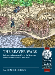 The Beaver Wars : Indigenous Peoples at War in the Northeast Woodlands of America, 1609-1701 The Beaver Wars : Indigenous Peoples at War in the Northeast Woodlands of America, 1609-1701