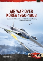 Air War over Korea 1950-1953 Volume 1 : North Korean Invasion & UN Counteroffensive, June-December 1950 Air War over Korea 1950-1953 Volume 1 : North Korean Invasion & UN Counteroffensive, June-December 1950