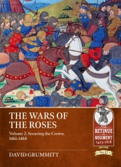 The Wars of the Roses Volume 2 : Securing the Crown, 1461–1468 The Wars of the Roses Volume 2 : Securing the Crown, 1461–1468