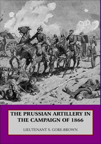 The Prussian Artillery in the Campaign of 1866 The Prussian Artillery in the Campaign of 1866