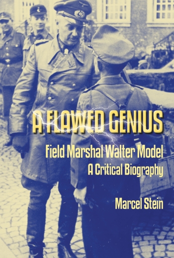 A Flawed Genius : Field Marshal Walter Model, a critical Biography A Flawed Genius : Field Marshal Walter Model, a critical Biography