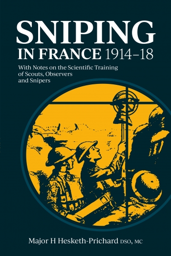Sniping In France 1914-18 : With Notes on the Scientific Training of Scouts, Observers and Snipers Sniping In France 1914-18 : With Notes on the Scientific Training of Scouts, Observers and Snipers