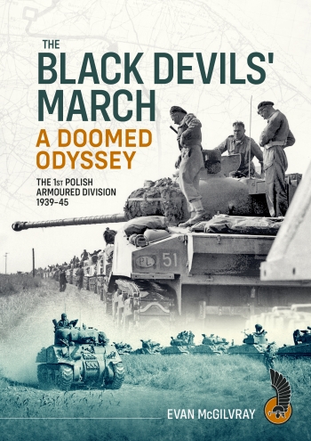 The Black Devils' March a Doomed Odyssey : The 1st Polish Armoured Division 1939-45 The Black Devils' March a Doomed Odyssey : The 1st Polish Armoured Division 1939-45