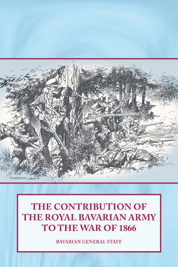 The Contribution of the Royal Bavarian Army to the War of 1866 The Contribution of the Royal Bavarian Army to the War of 1866