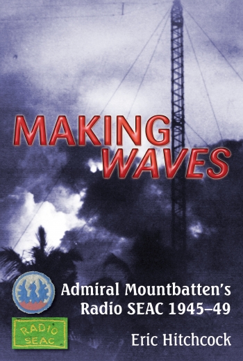 Making Waves : Admiral Mountbatten's Radio SEAC 1945-49 Making Waves : Admiral Mountbatten's Radio SEAC 1945-49