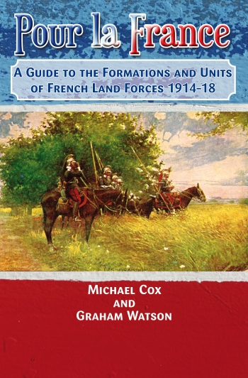 Pour La France : A Guide to the Formations & Units of French Land Forces 1914-18 Pour La France : A Guide to the Formations & Units of French Land Forces 1914-18