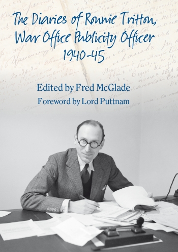 The Diaries of Ronnie Tritton : War Office Publicity Officer 1940-45 The Diaries of Ronnie Tritton : War Office Publicity Officer 1940-45