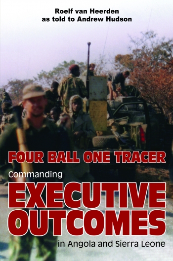 Four Ball One Tracer : Commanding Executive Outcomes in Angola and Sierra Leone Four Ball One Tracer : Commanding Executive Outcomes in Angola and Sierra Leone
