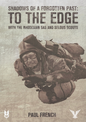Shadows of a Forgotten Past : To the Edge with the Rhodesian SAS and Selous Scouts Shadows of a Forgotten Past : To the Edge with the Rhodesian SAS and Selous Scouts
