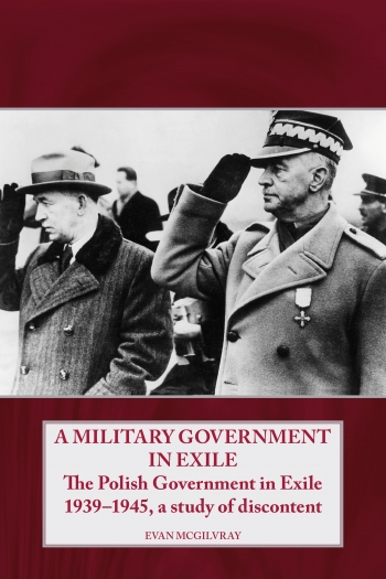 A Military Government in Exile : The Polish Government in Exile 1939-1945: A Study of Discontent A Military Government in Exile : The Polish Government in Exile 1939-1945: A Study of Discontent